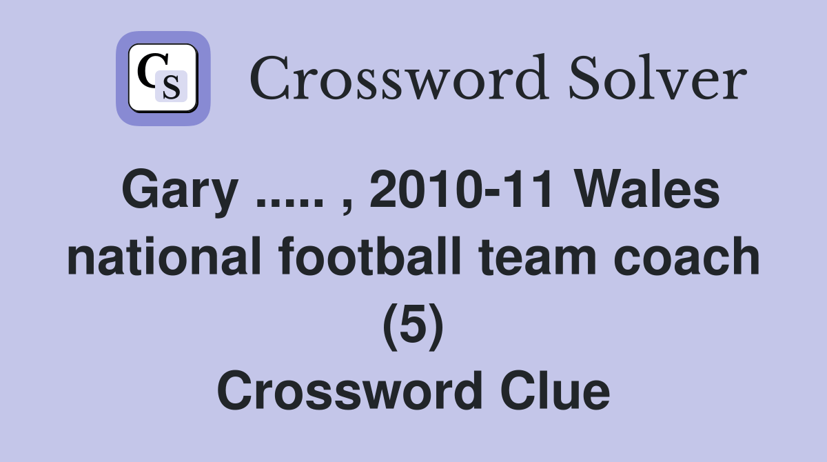 Gary.. , 201011 Wales national football team coach (5) Crossword